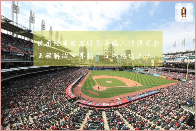 使用赔率数据时容易陷入的误区和正确解读世界杯下注网站的方法
