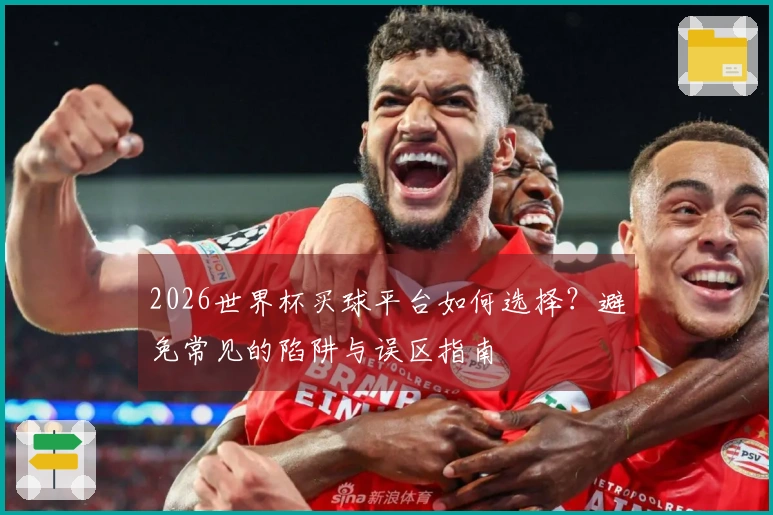 2026世界杯买球平台如何选择？避免常见的陷阱与误区指南